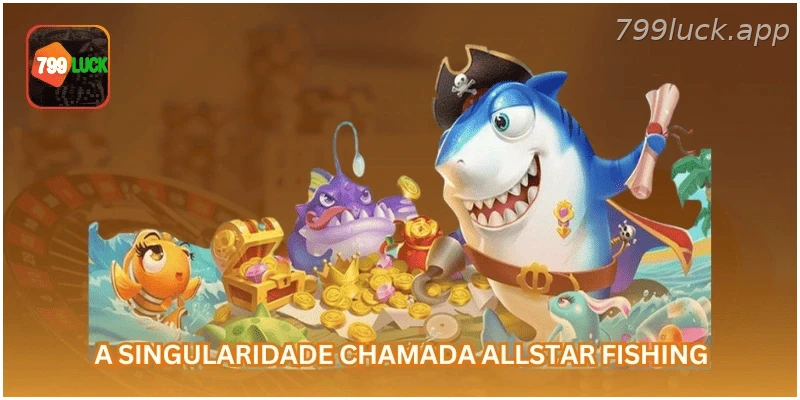 Destaques do jogo Allstar Fishing na 799LUCK.