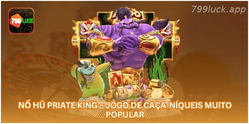 Nổ Hũ Priate King – Jogo de Caça-Níqueis Muito Popular