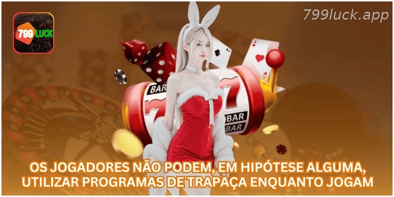 Uso de programas de trapaça é proibido na 799LUCK.