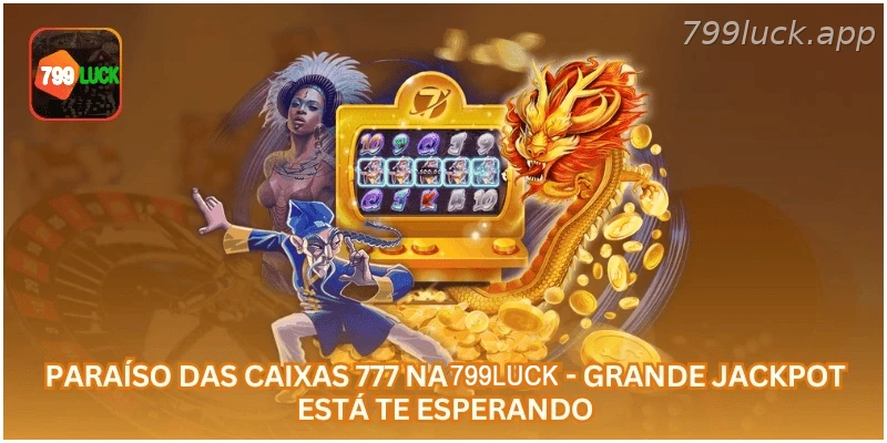 Paraíso das Caixas 777 na 799LUCK - Grande Jackpot Está Te Esperando.